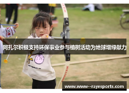 阿扎尔积极支持环保事业参与植树活动为地球增绿献力