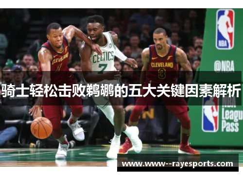 骑士轻松击败鹈鹕的五大关键因素解析