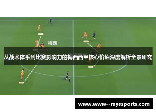 从战术体系到比赛影响力的梅西西甲核心价值深度解析全景研究